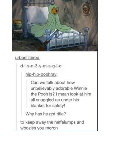 winnie the pooh memes - urbanfiltered disn3ymagic hiphippoohray Can we talk about how unbelievably adorable Winnie the Pooh is? I mean look at him all snuggled up under his blanket for safety! Why has he got rifle? to keep away the heffalumps and woozles 
