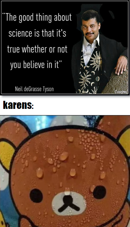 nervous meme templates - The good thing about science is that it's true whether or not you believe in it Carinus Neil deGrasse Tyson karens