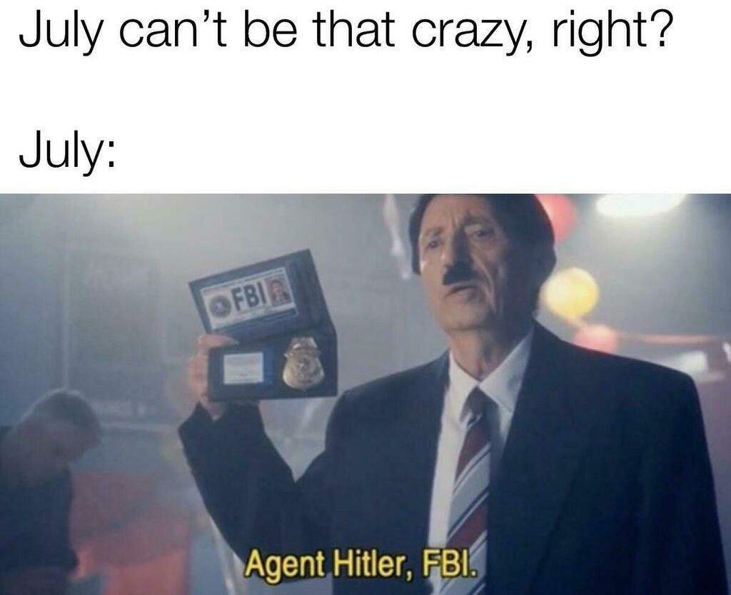 agent hitler fbi meme - July can't be that crazy, right? July Ofbi Agent Hitler, Fbi.