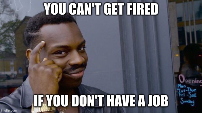 paranoia meme - You Can'T Get Fired Opening Mon TueThur If You Don'T Have A Job Subang imgflip.com