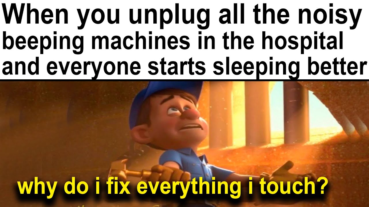 photo caption - When you unplug all the noisy beeping machines in the hospital and everyone starts sleeping better why do i fix everything i touch?
