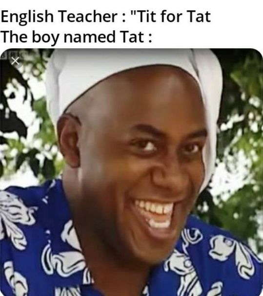 hehe boi meme - English Teacher Tit for Tat The boy named Tat Ban