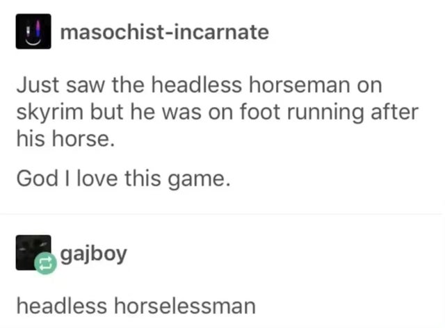 diagram - masochistincarnate Just saw the headless horseman on skyrim but he was on foot running after his horse. God I love this game. gajboy headless horselessman