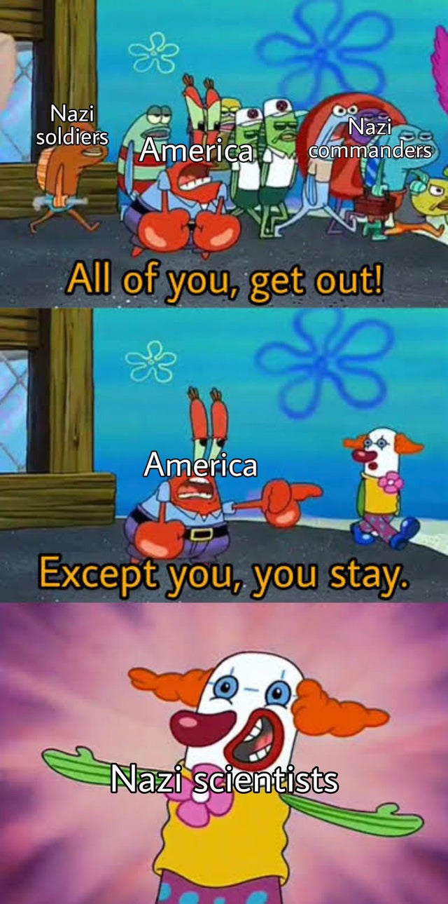 mr krabs meme template - Nazi soldiers America og Nazi commanders All of you, get out! America Except you, you stay. Nazi scientists