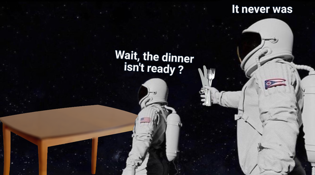 always has been meme - It never was Wait, the dinner isn't ready?