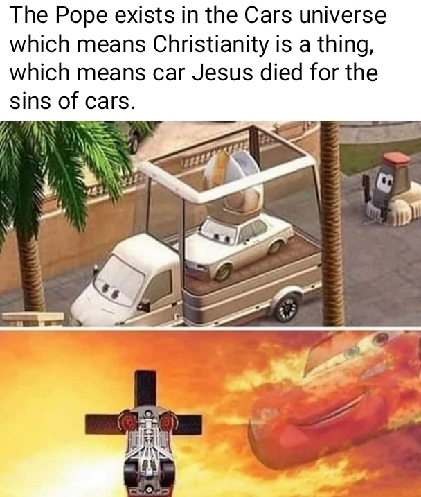 cars jesus - The Pope exists in the Cars universe which means Christianity is a thing, which means car Jesus died for the sins of cars.