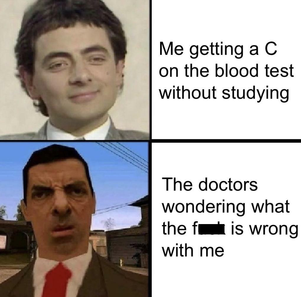 mr bean memes - Me getting a C on the blood test without studying The doctors wondering what the fi with me is wrong