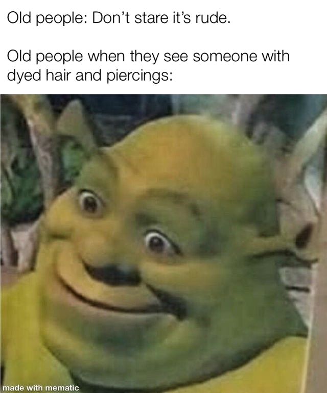 really funny memes - Old people Don't stare it's rude. Old people when they see someone with dyed hair and piercings made with mematic