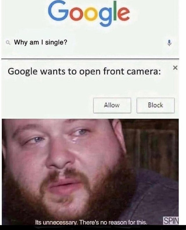 its unnecessary meme - Google o Why am I single? Google wants to open front camera Allow Block Its unnecessary. There's no reason for this. Spin