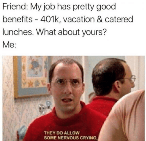 buster arrested development quotes - Friend My job has pretty good benefits , vacation & catered lunches. What about yours? Me They Do Allow Some Nervous Crying,