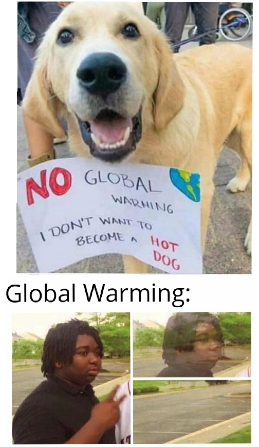 Internet meme - I Don'T Want To No Global Warhing Become Hot Dog Global Warming