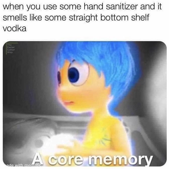 core memory meme - when you use some hand sanitizer and it smells some straight bottom shelf vodka The Easier softer Way A core memory ade with mematic