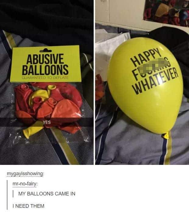 abusive balloons meme - Abusive Balloons Guaranteed To Deflate Happy Flug Whatever Yes mygayisshowing mrnofairy | My Balloons Came In I Need Them