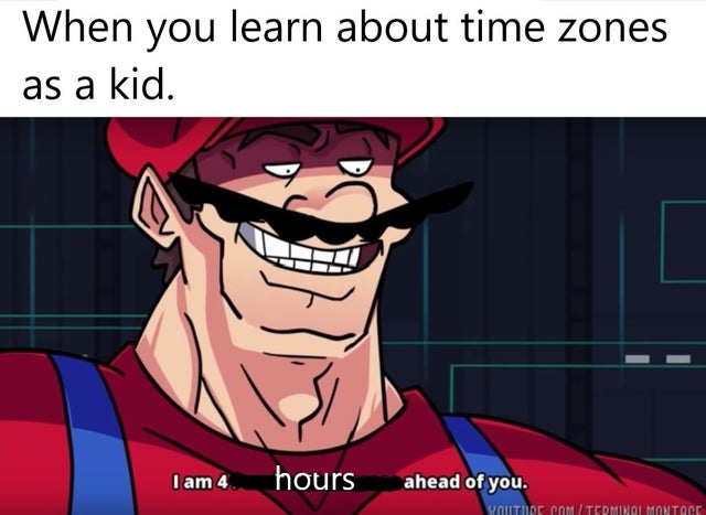 mario parallel universe meme - When you learn about time zones as a kid. I am 4. hours ahead of you. Woutidc Comitcominoi Moutoce