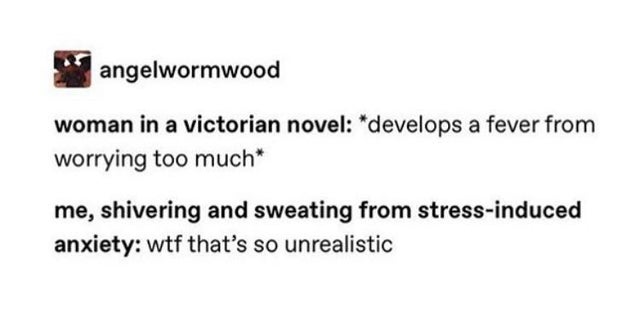 document - angelwormwood woman in a victorian novel develops a fever from worrying too much me, shivering and sweating from stressinduced anxiety wtf that's so unrealistic