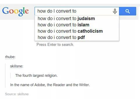 convert to pdf memes - Google o how do I convert to how do i convert to judaism how do i convert to islam how do i convert to catholicism how do i convert to pdf Press Enter to search rhube skillsne The fourth largest religion. In the name of Adobe, the R