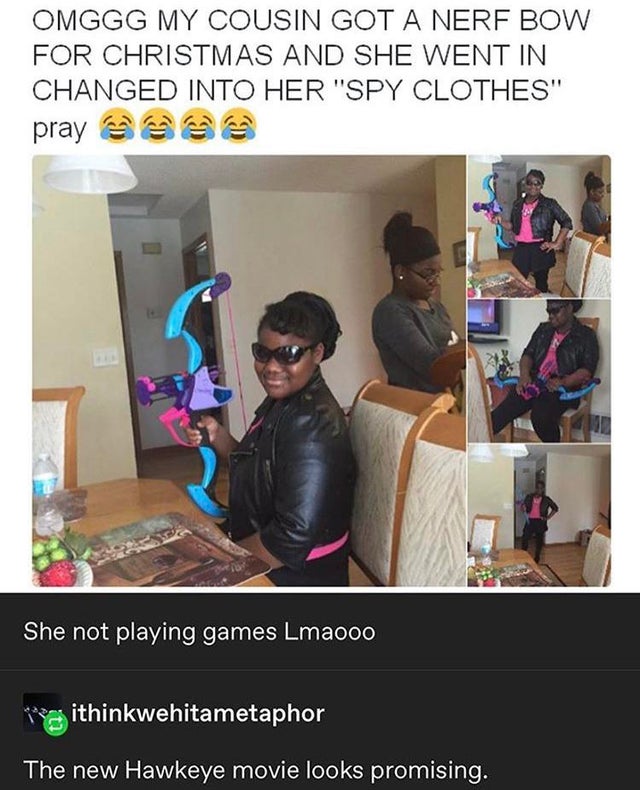 nerf bow and arrow meme - Omggg My Cousin Got A Nerf Bow For Christmas And She Went In Changed Into Her "Spy Clothes" pray sa She not playing games Lmaooo as ithinkwehitametaphor The new Hawkeye movie looks promising.