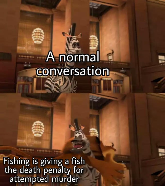 pc game - A normal conversation Fishing is giving a fish the death penalty for attempted murder
