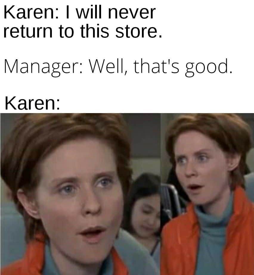 gives kid a name no one can pronounce - Karen I will never return to this store. Manager Well, that's good. Karen
