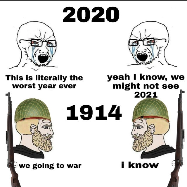 other game leaks meme template - 2020 This is literally the worst year ever yeah I know, we might not see 2021 1914 we going to war i know