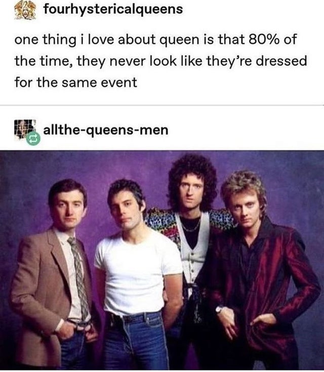 queen never looks like they are dressed - fourhystericalqueens one thing i love about queen is that 80% of the time, they never look they're dressed for the same event allthequeensmen