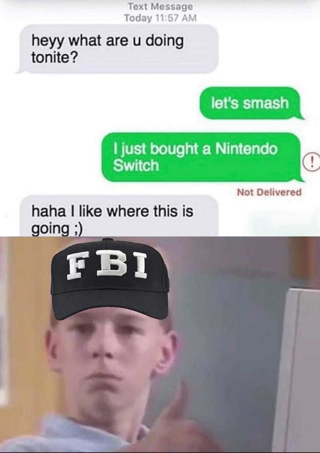 cap - Text Message Today heyy what are u doing tonite? let's smash I just bought a Nintendo Switch Not Delivered haha I where this is going Fbi