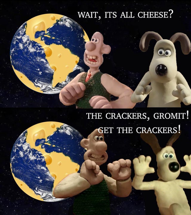 human behavior - Wait, Its All Cheese? The Crackers, Gromit! Get The Crackers!