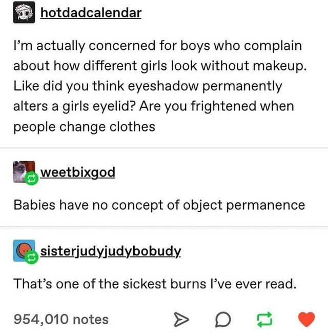 document - hotdadcalendar I'm actually concerned for boys who complain about how different girls look without makeup. did you think eyeshadow permanently alters a girls eyelid? Are you frightened when people change clothes weetbixgod Babies have no concep
