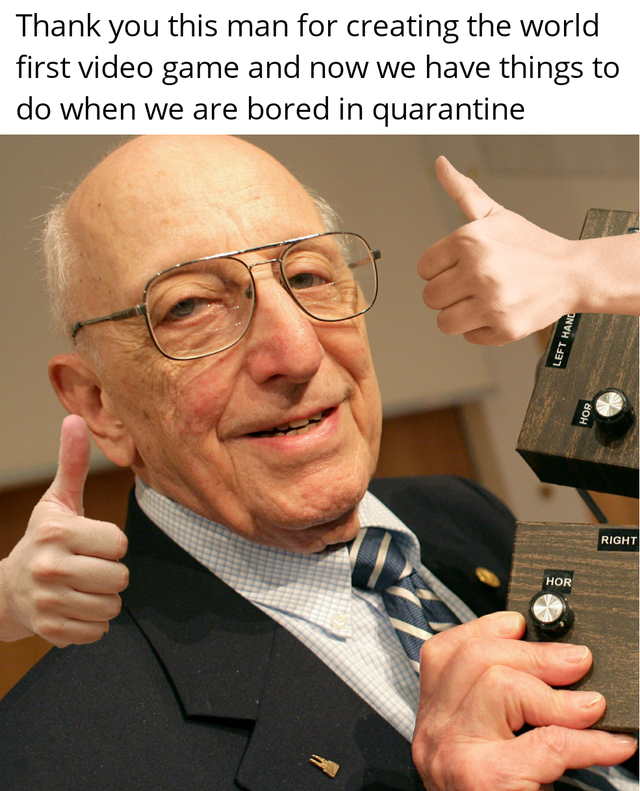 ralph baer - Thank you this man for creating the world first video game and now we have things to do when we are bored in quarantine Left Han Right Hor