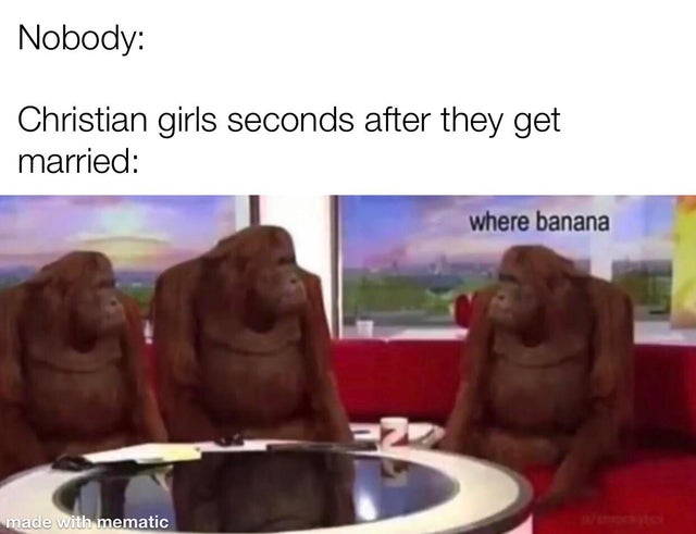 banana meme - Nobody Christian girls seconds after they get married where banana made with mematic