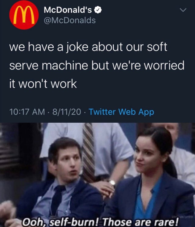brooklyn 99 memes - m McDonald's we have a joke about our soft serve machine but we're worried it won't work 81120 Twitter Web App Ooh, selfburn! Those are rare!