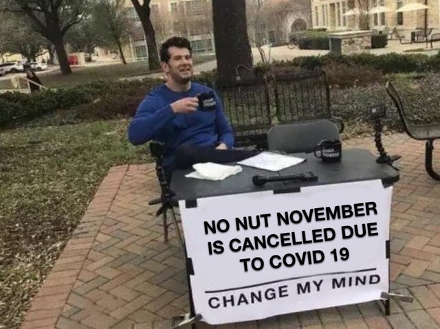 ben shapiro dry wife meme - No Nut November Is Cancelled Due To Covid 19 Change My Mind