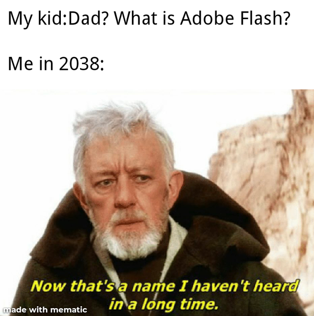 alec guinness star wars - My kidDad? What is Adobe Flash? Me in 2038 Now that's a name I haven't heard in a long time. made with mematic