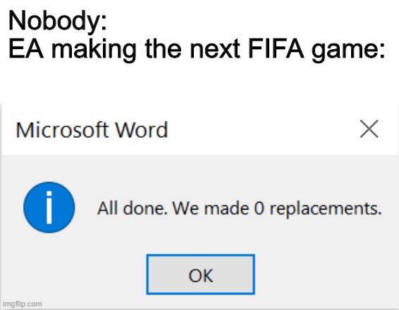 number - Nobody Ea making the next Fifa game Microsoft Word i All done. We made 0 replacements. Ok imgflip.com