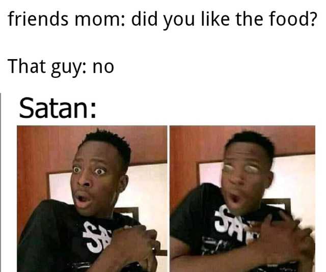 satan memes - friends mom did you the food? That guy no Satan S S