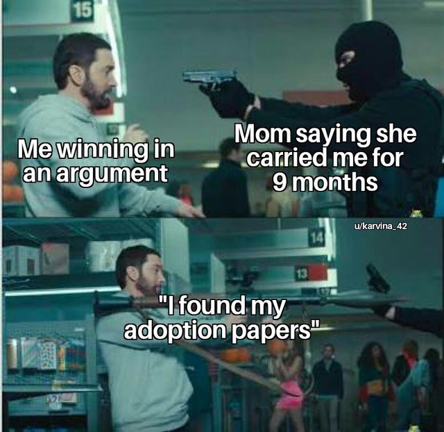 eminem holding a rocket launcher - 15 Me winning in an argument Mom saying she carried me for 9 months ukarvina_42 13 "I found my adoption papers"