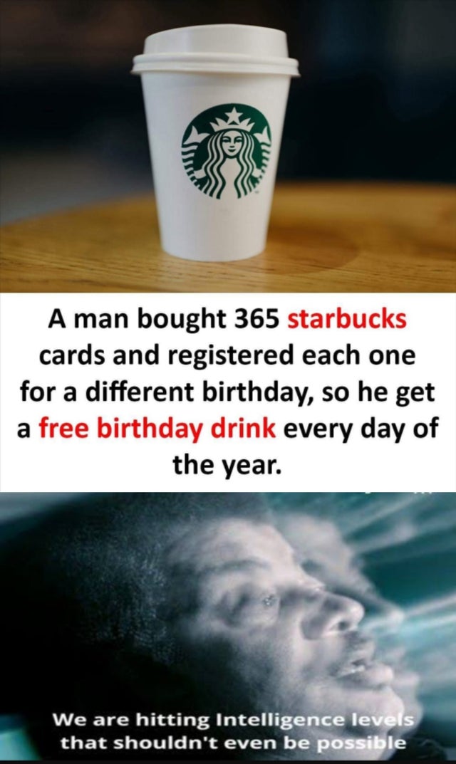 4th grade niggas meme - A man bought 365 starbucks cards and registered each one for a different birthday, so he get a free birthday drink every day of the year. We are hitting Intelligence levels that shouldn't even be possible