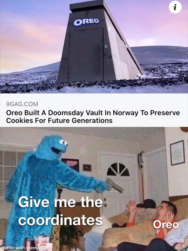 cursed cookie monster - i Oreo 9GAG.Com Oreo Built A Doomsday Vault In Norway To Preserve Cookies For Future Generations Give me the coordinates Oreo made with mematic