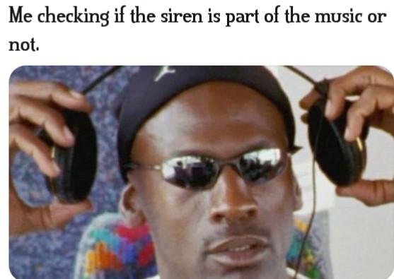 michael jordan jamming out meme - Me checking i the siren is part of the music or not.