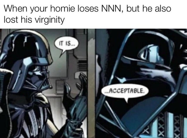 darth vader it is acceptable - When your homie loses Nnn, but he also lost his virginity It Is... ...Acceptable