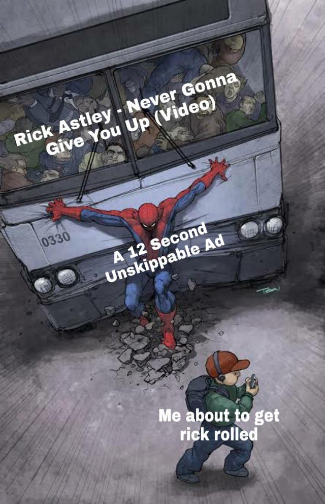 spiderman holding train - Rick Astley Never Gonna Give You Up Video 0330 A 12 Second Unskippable Ad Me about to get rick rolled