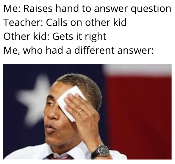 obama wiping sweat gif - Me Raises hand to answer question Teacher Calls on other kid Other kid Gets it right Me, who had a different answer