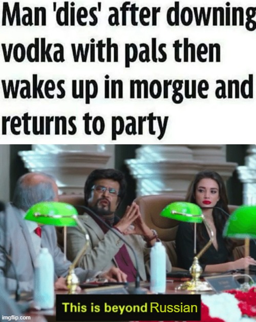 beyond science meme template - Man 'dies' after downing vodka with pals then wakes up in morgue and returns to party This is beyond Russian imgflip.com