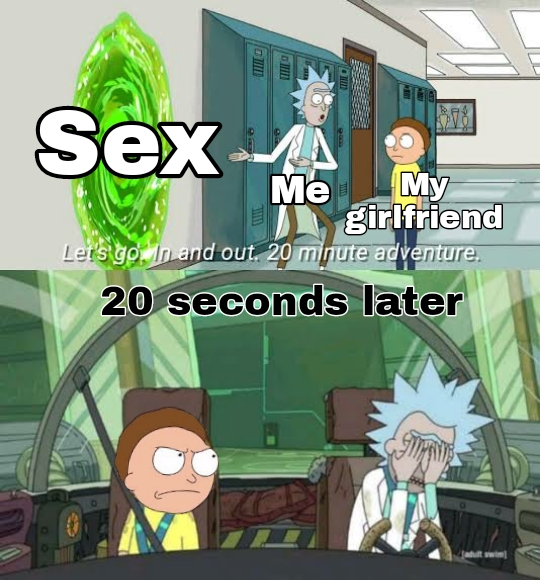rick and morty 20 minute adventure meme template - Wo Sex A Me My girlfriend Let's go. In and out. 20 minute adventure. 20 seconds later