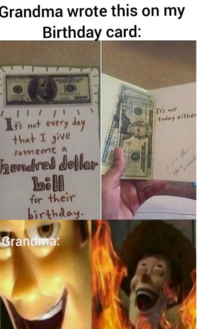 savage grandma memes - Grandma wrote this on my Birthday card It's not today alther It's not every day that I give someone a hundred dollar bill for their birthday. Love you Grandma