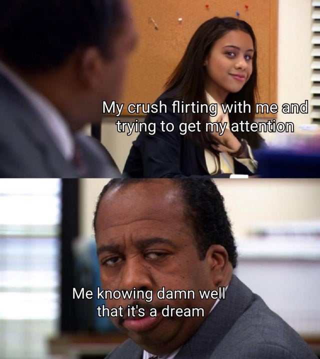 office stanley and martin meme - My crush flirting with me and trying to get my attention Me knowing damn well that it's a dream