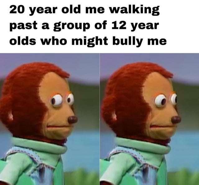 dnd dm memes - 20 year old me walking past a group of 12 year olds who might bully me