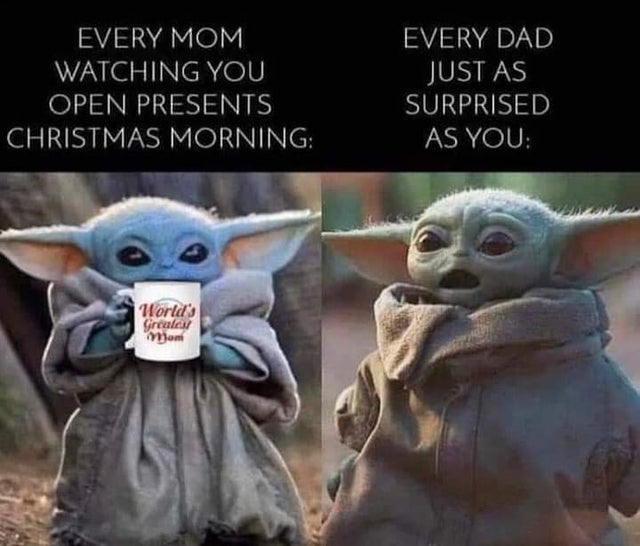 baby yoda christmas meme - Every Mom Watching You Open Presents Christmas Morning Every Dad Just As Surprised As You World's Gircalen mom