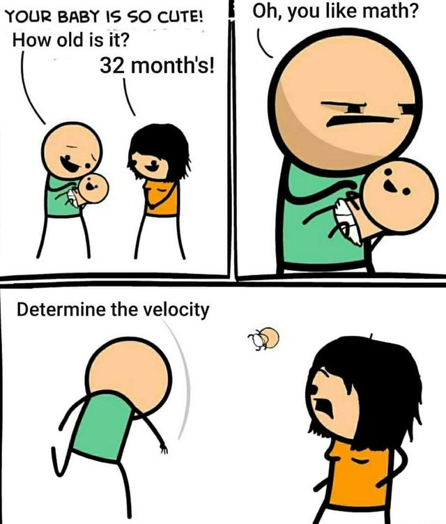 your baby is so cute he should - Oh, you math? Your Baby Is So Cute! How old is it? 32 month's! Determine the velocity