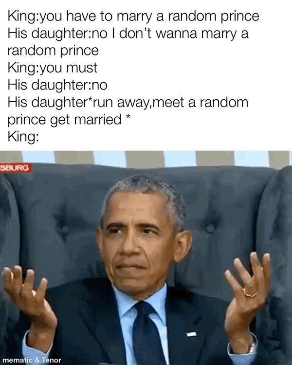 confused obama meme template - Kingyou have to marry a random prince His daughterno I don't wanna marry a random prince Kingyou must His daughterno His daughterrun away,meet a random prince get married King Sburg mematic & Tenor